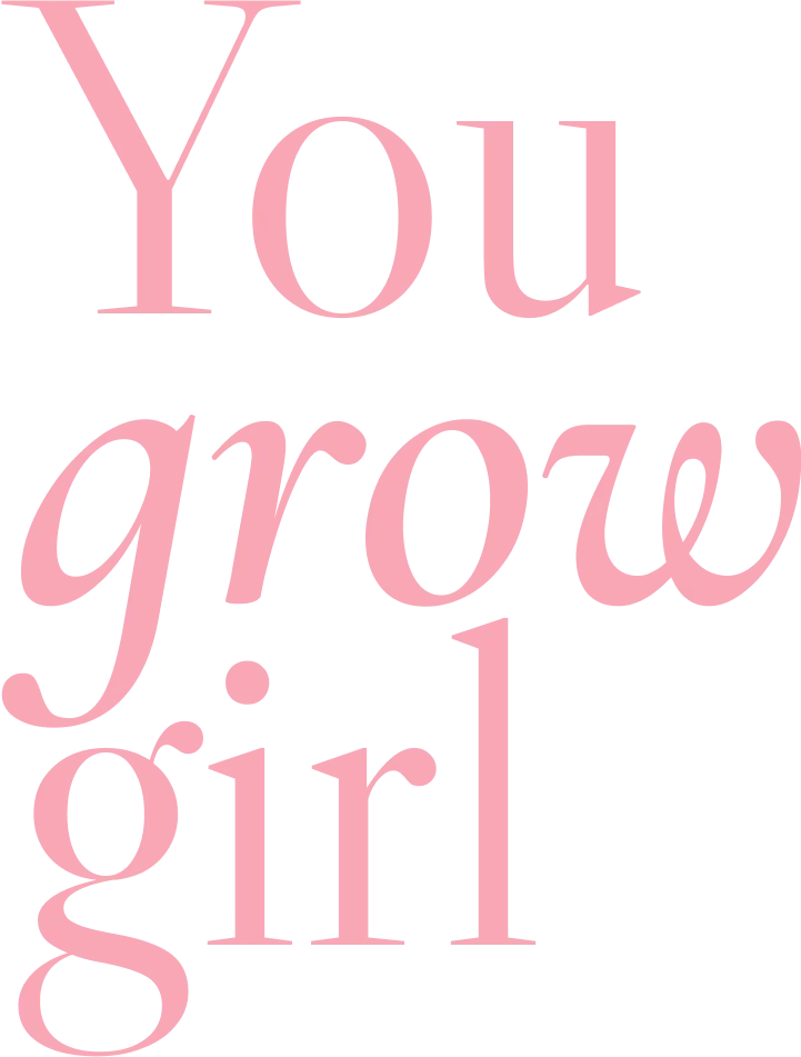 You grow girl